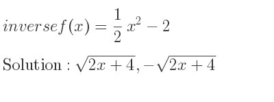 The inverse of f(x)= 1/2 x^2-2 is sqrt(2x+4),-sqrt(2x+4)